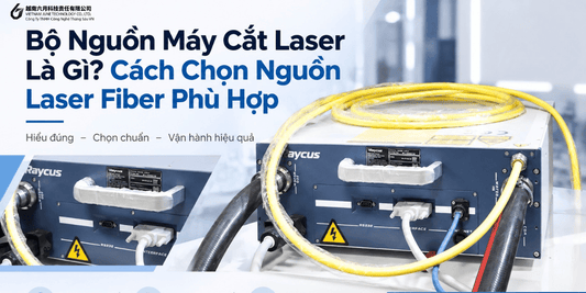 Bộ Nguồn Máy Cắt Laser Là Gì? Cách Chọn Nguồn Laser Fiber Phù Hợp - Công ty TNHH Công Nghệ Tháng Sáu Việt Nam