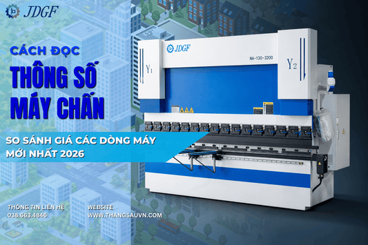 Cách đọc thông số máy chấn và so sánh giá các dòng máy mới nhất 2026