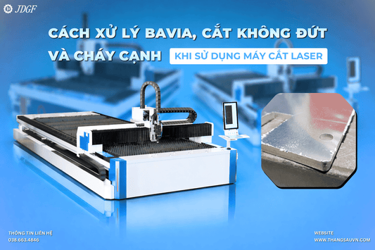 Cách xử lý bavia, cắt không đứt và cháy cạnh khi sử dụng máy cắt laser - Công ty TNHH Công Nghệ Tháng Sáu Việt Nam