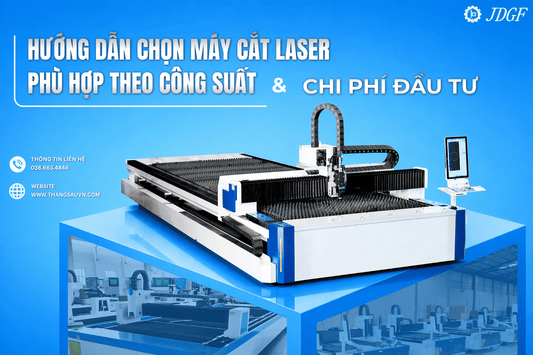 Hướng dẫn chọn máy cắt laser phù hợp theo công suất và chi phí đầu tư - Công ty TNHH Công Nghệ Tháng Sáu Việt Nam