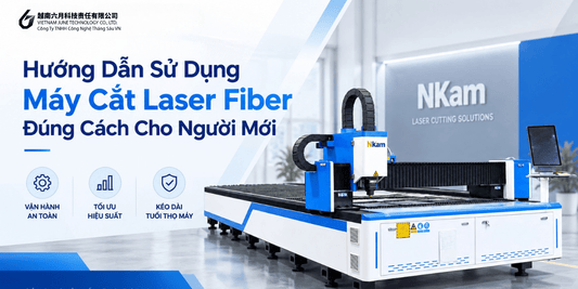 Hướng Dẫn Sử Dụng Máy Cắt Laser Fiber Đúng Cách Cho Người Mới - Công ty TNHH Công Nghệ Tháng Sáu Việt Nam