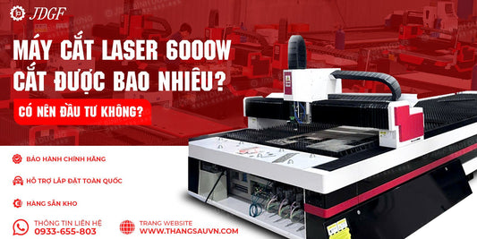 Máy cắt laser 6000W cắt được bao nhiêu? Có nên đầu tư không? - Công ty TNHH Công Nghệ Tháng Sáu Việt Nam