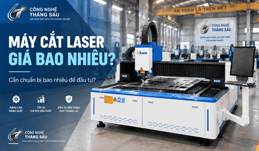 Máy Cắt Laser Giá Bao Nhiêu? Cần Chuẩn Bị Bao Nhiêu Tiền Để Đầu Tư? - Công ty TNHH Công Nghệ Tháng Sáu Việt Nam