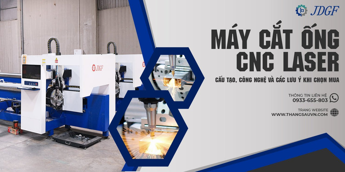 Máy cắt ống CNC laser: Cấu tạo, công nghệ và các lưu ý khi chọn mua - Công ty TNHH Công Nghệ Tháng Sáu Việt Nam