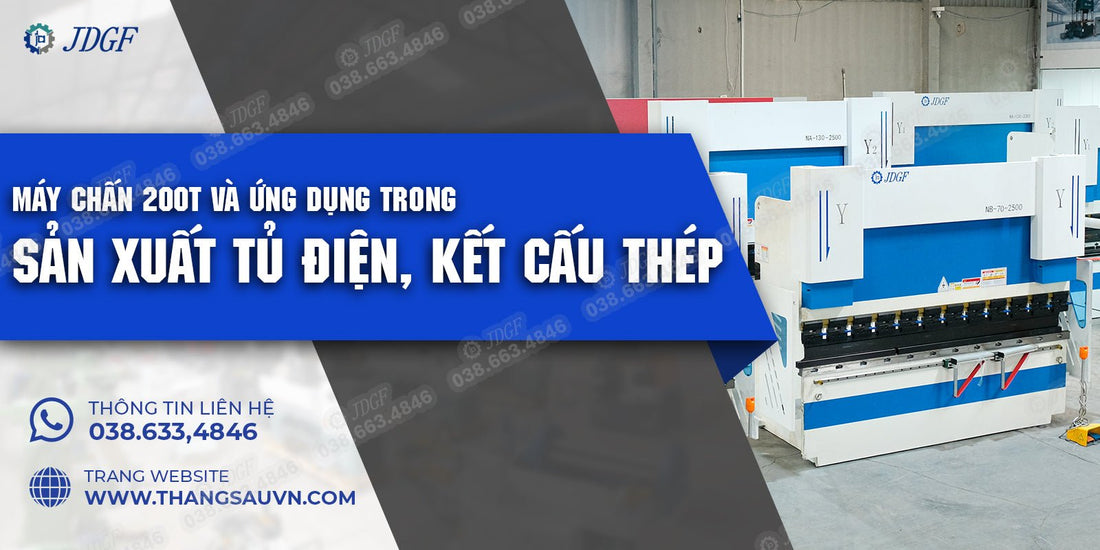 Máy chấn 200T và ứng dụng trong sản xuất tủ điện, kết cấu thép - Công ty TNHH Công Nghệ Tháng Sáu Việt Nam