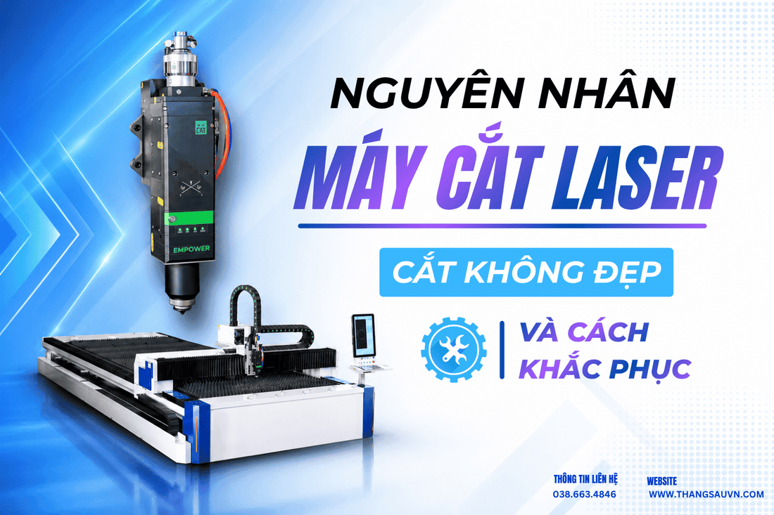 Nguyên nhân máy cắt laser cắt không đẹp và cách khắc phục - Công ty TNHH Công Nghệ Tháng Sáu Việt Nam