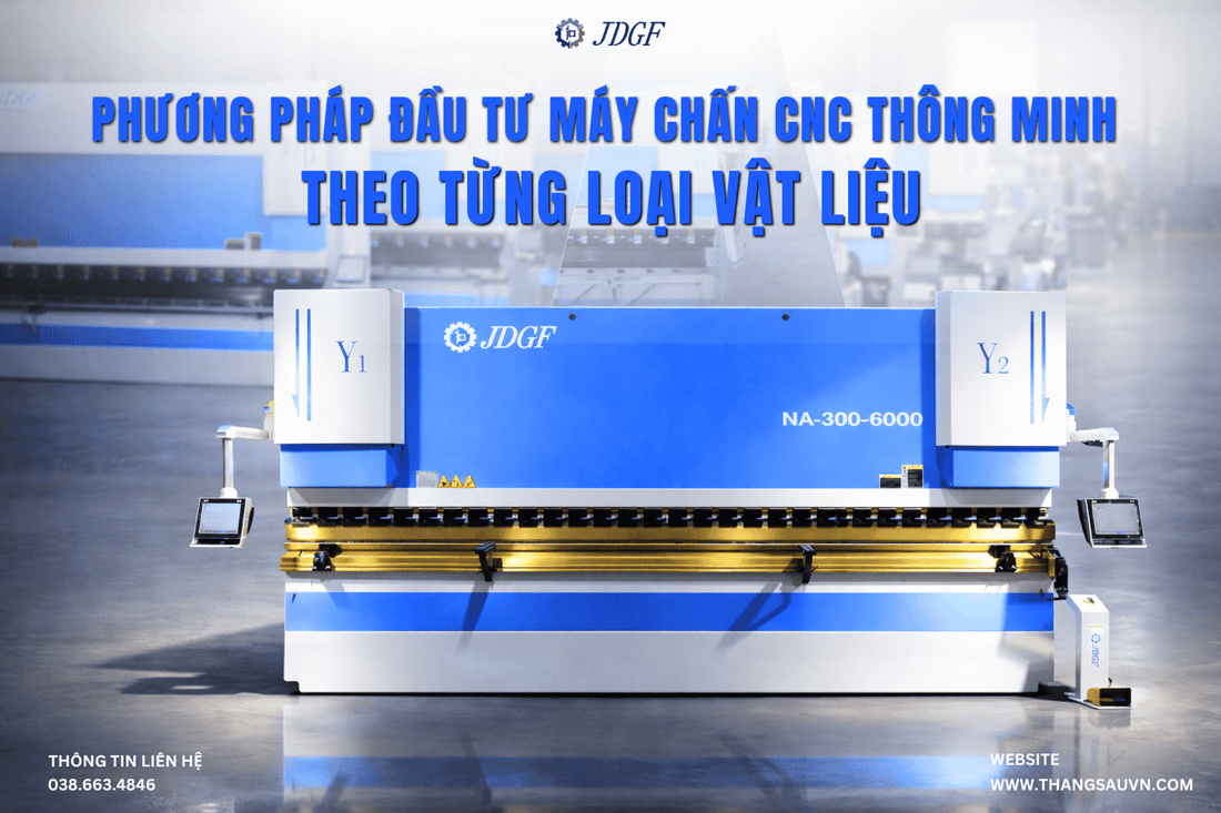 Phương pháp đầu tư máy chấn cnc thông minh theo từng loại vật liệu - Công ty TNHH Công Nghệ Tháng Sáu Việt Nam
