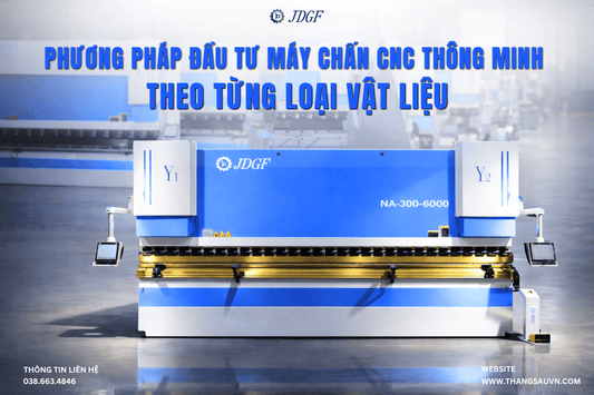 Phương pháp đầu tư máy chấn cnc thông minh theo từng loại vật liệu - Công ty TNHH Công Nghệ Tháng Sáu Việt Nam
