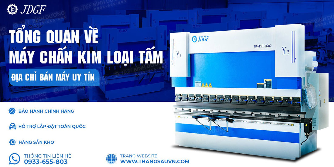 Tổng quan về máy chấn kim loại tấm và địa chỉ bán máy uy tín - Công ty TNHH Công Nghệ Tháng Sáu Việt Nam